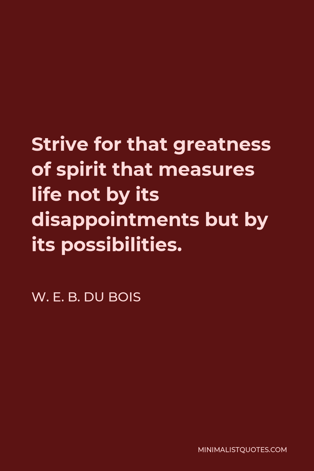 W. E. B. Du Bois Quote: Strive For That Greatness Of Spirit That ...