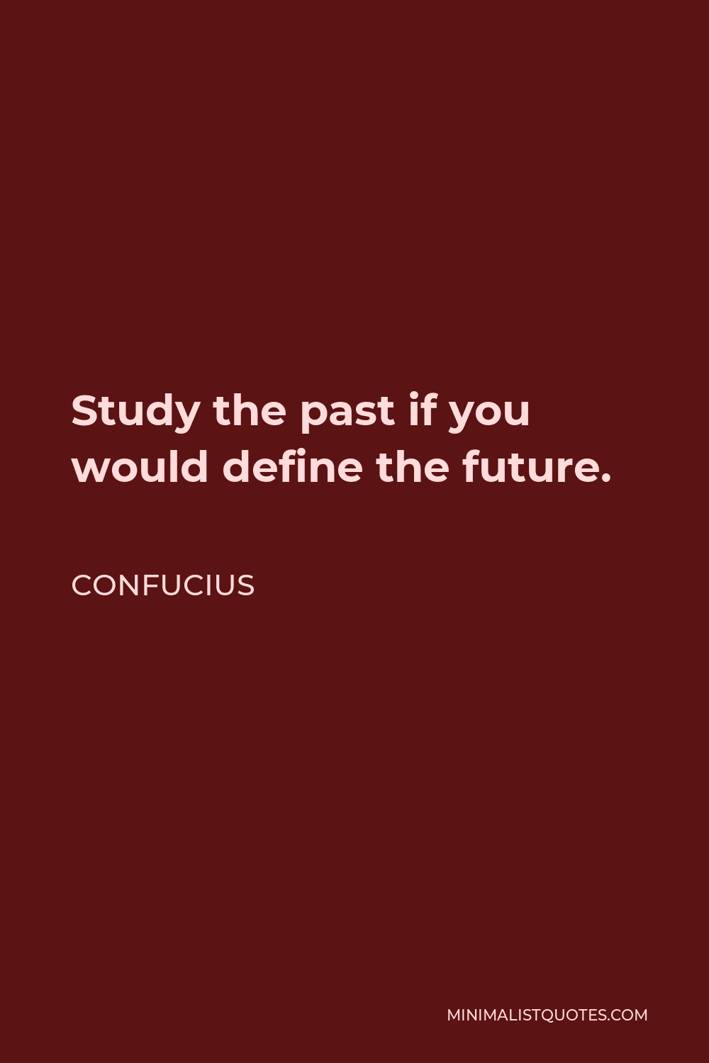 Confucius Quote: Study the past if you would define the future.