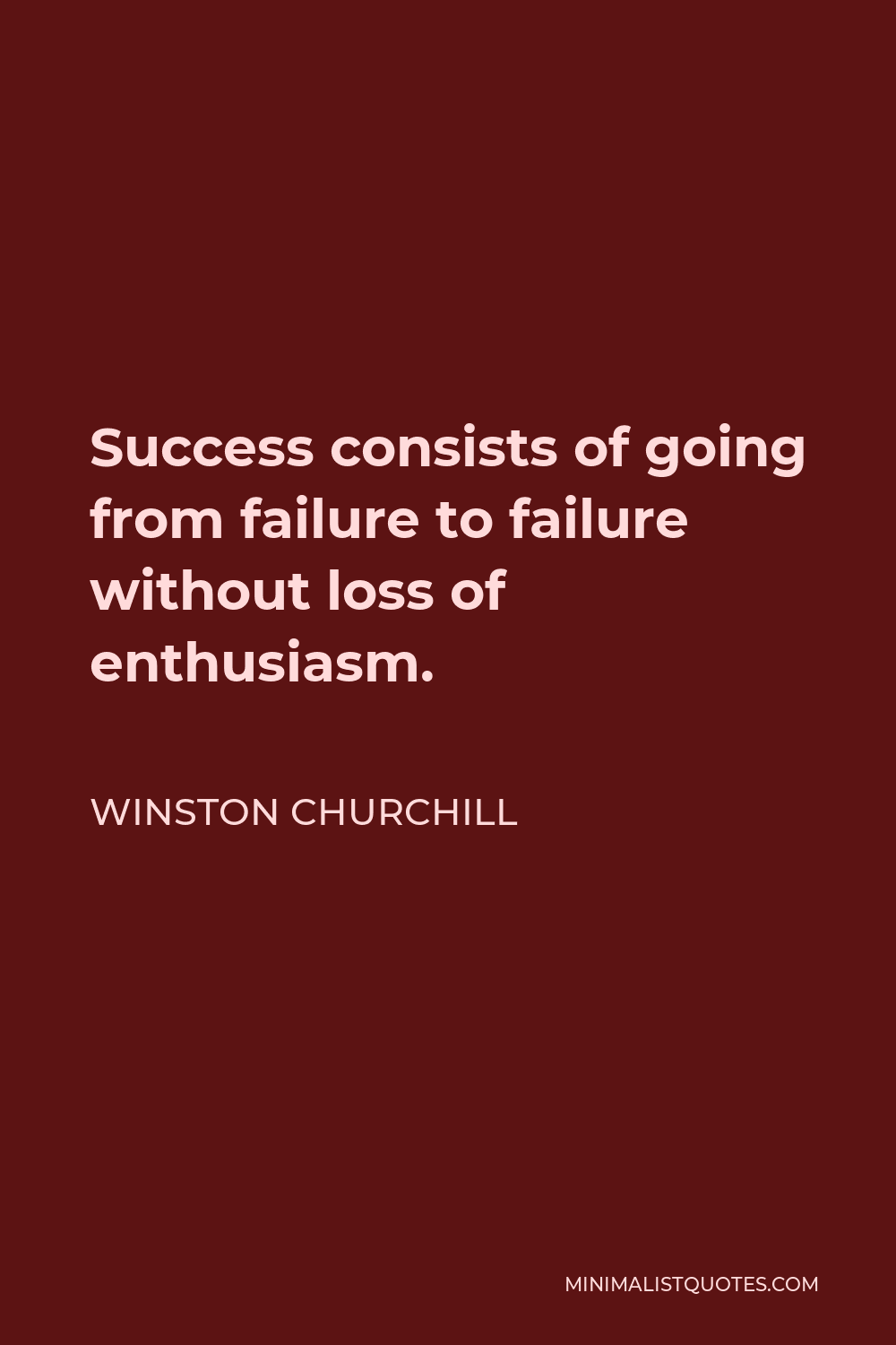 Winston Churchill Quote - Success consists of going from failure to failure without loss of enthusiasm.