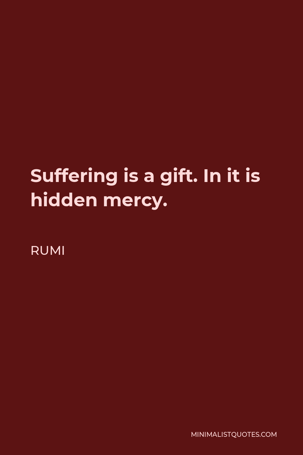 Rumi Quote - Suffering is a gift. In it is hidden mercy.
