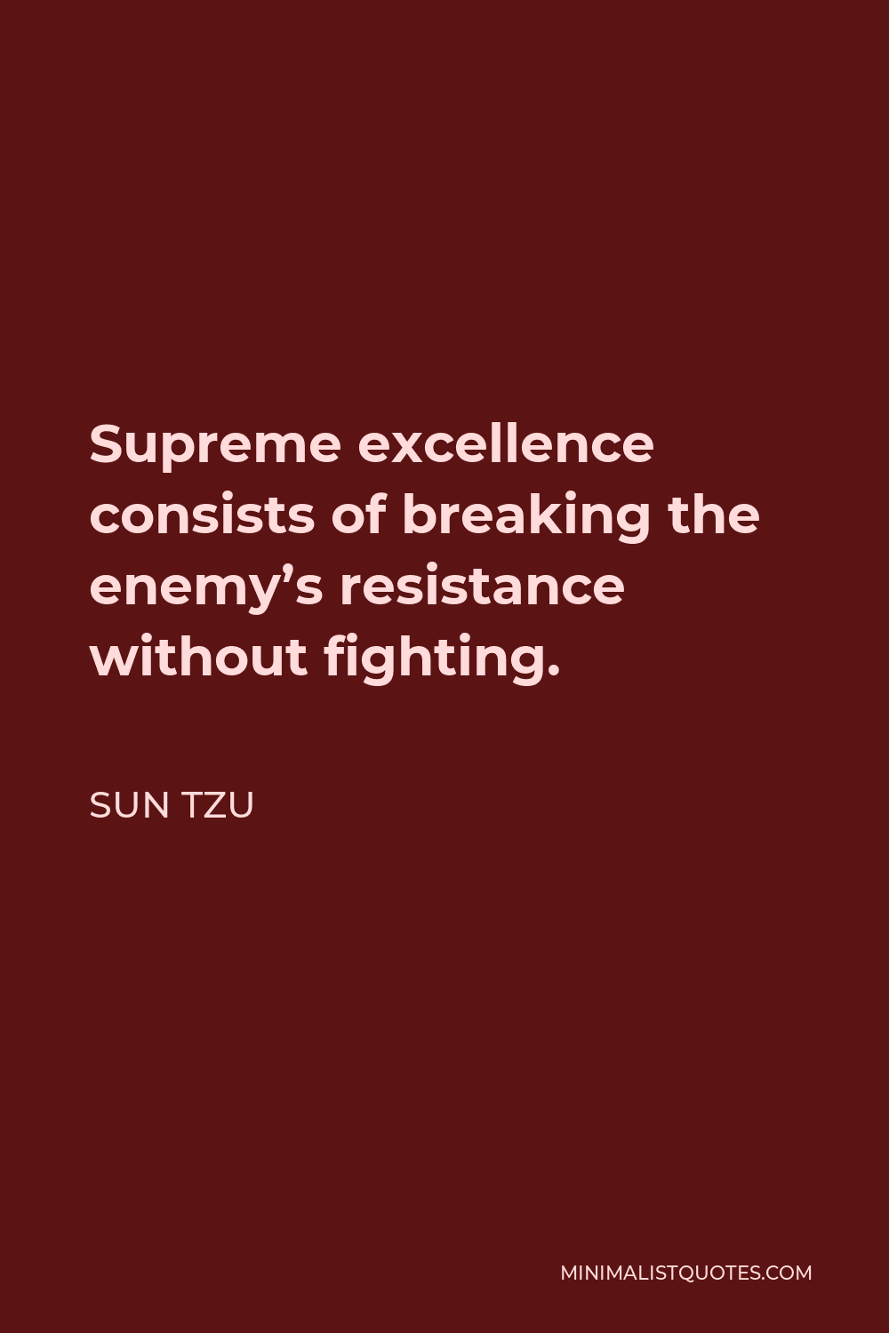 Sun Tzu Quote - Supreme excellence consists of breaking the enemy’s resistance without fighting.