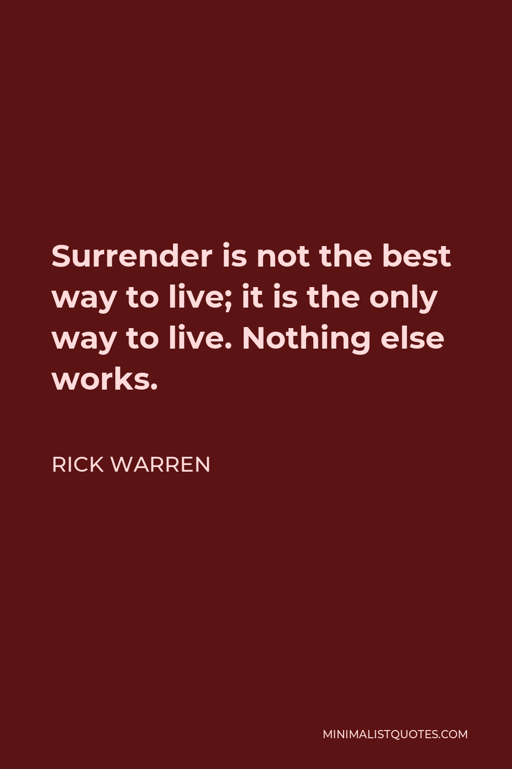Rick Warren Quote - Surrender is not the best way to live; it is the only way to live. Nothing else works.