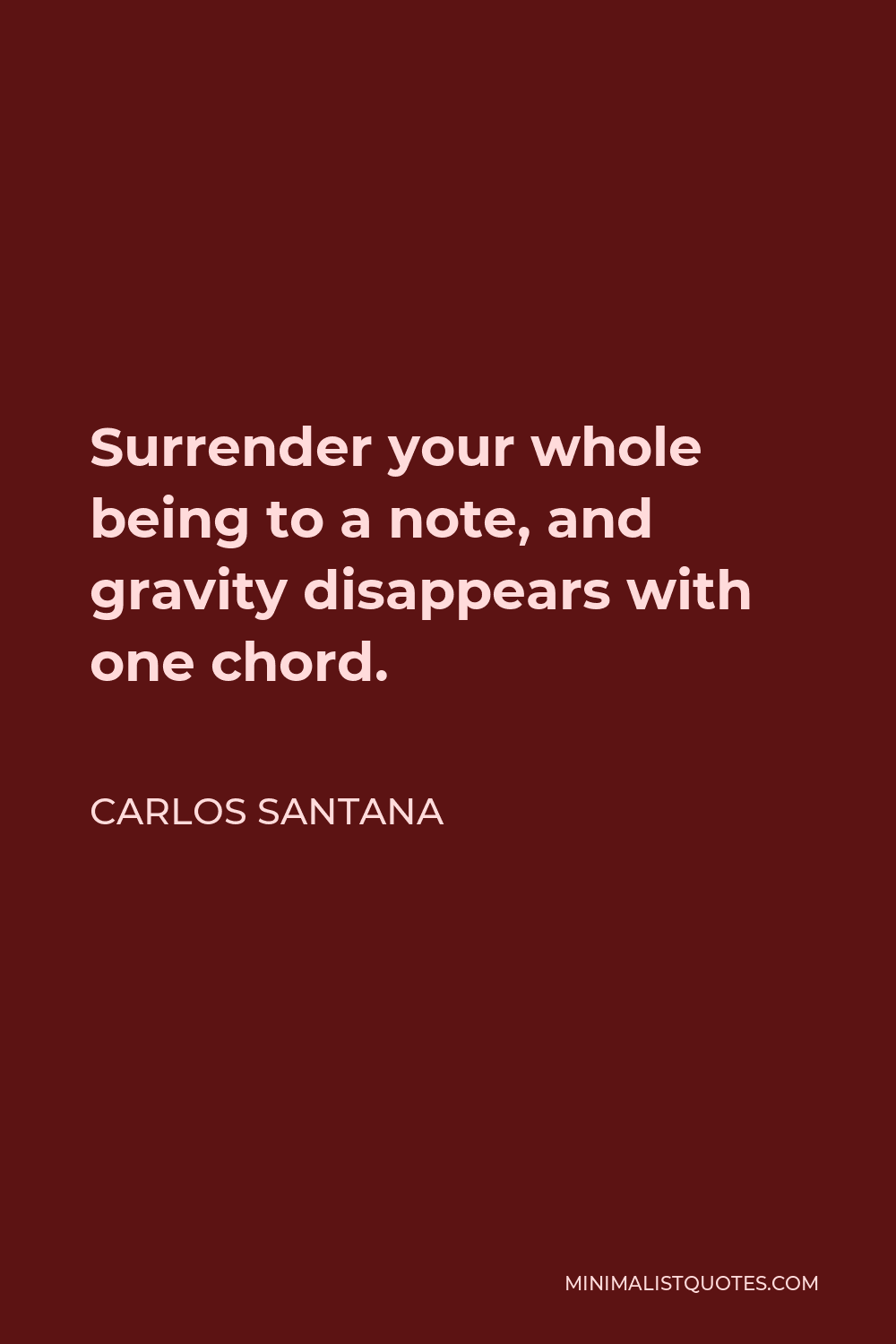 Carlos Santana Quote - Surrender your whole being to a note, and gravity disappears with one chord.
