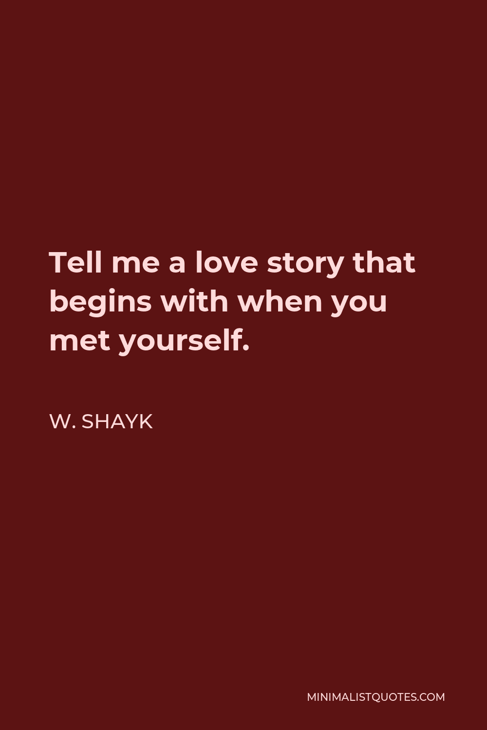 W. Shayk Quote - Tell me a love story that begins with when you met yourself.