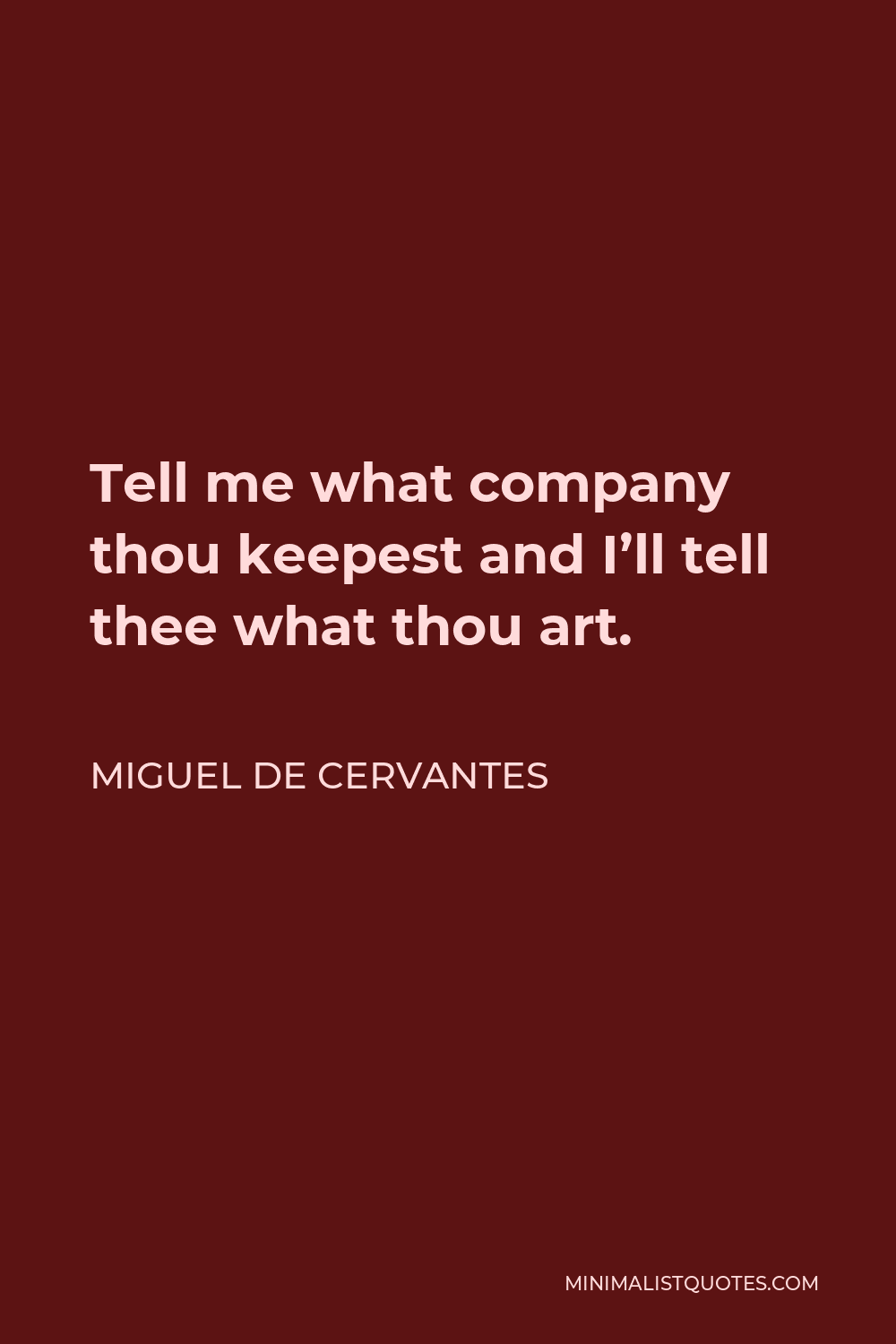 Miguel de Cervantes Quote - Tell me what company thou keepest and I’ll tell thee what thou art.