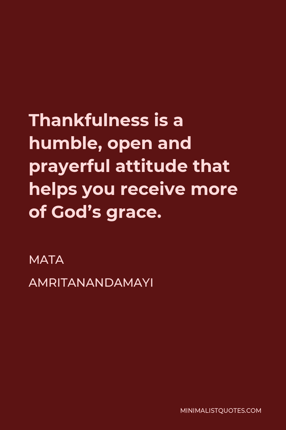 Mata Amritanandamayi Quote - Thankfulness is a humble, open and prayerful attitude that helps you receive more of God’s grace.