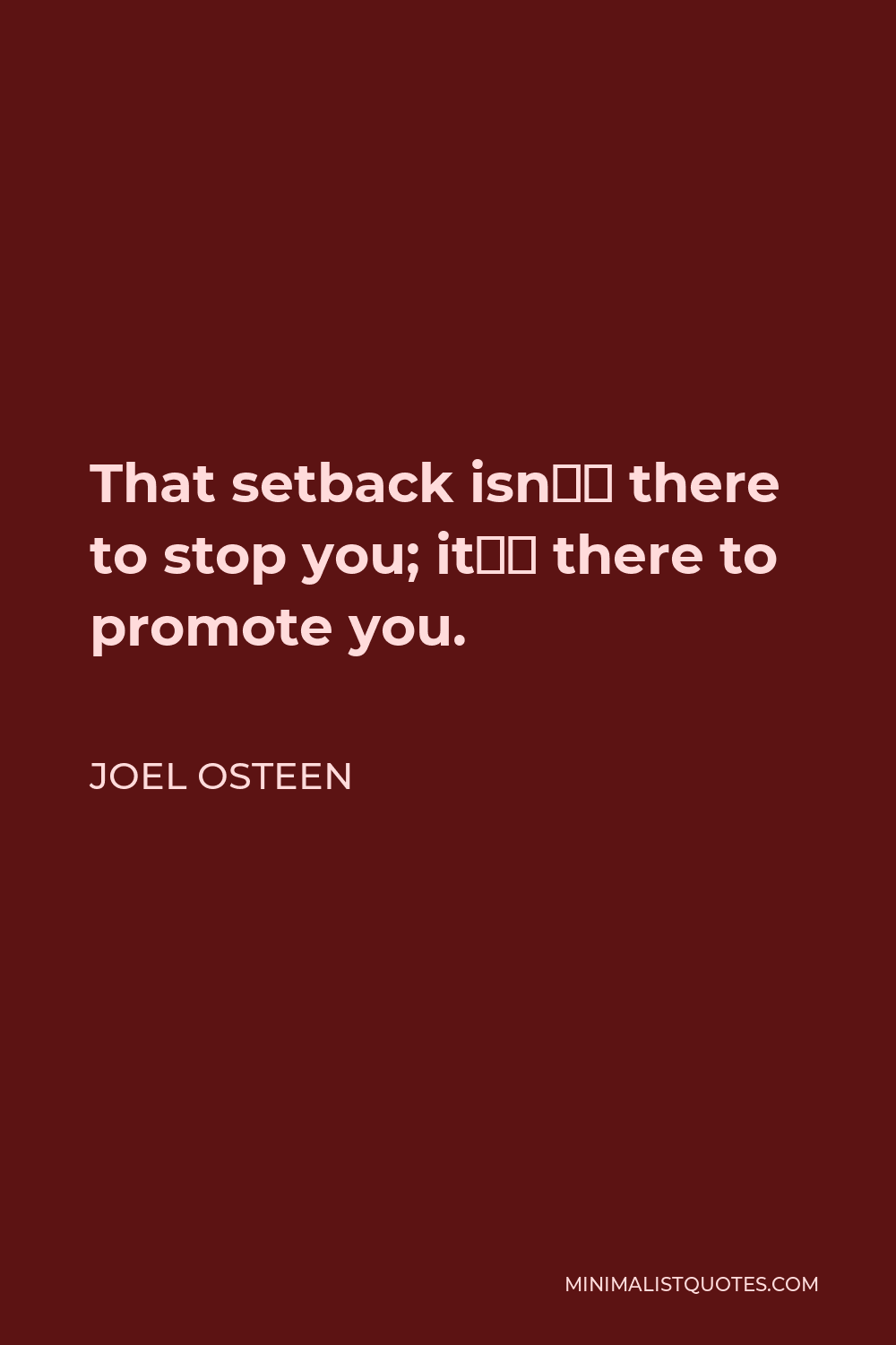 Joel Osteen Quote - That setback isn’t there to stop you; it’s there to promote you.