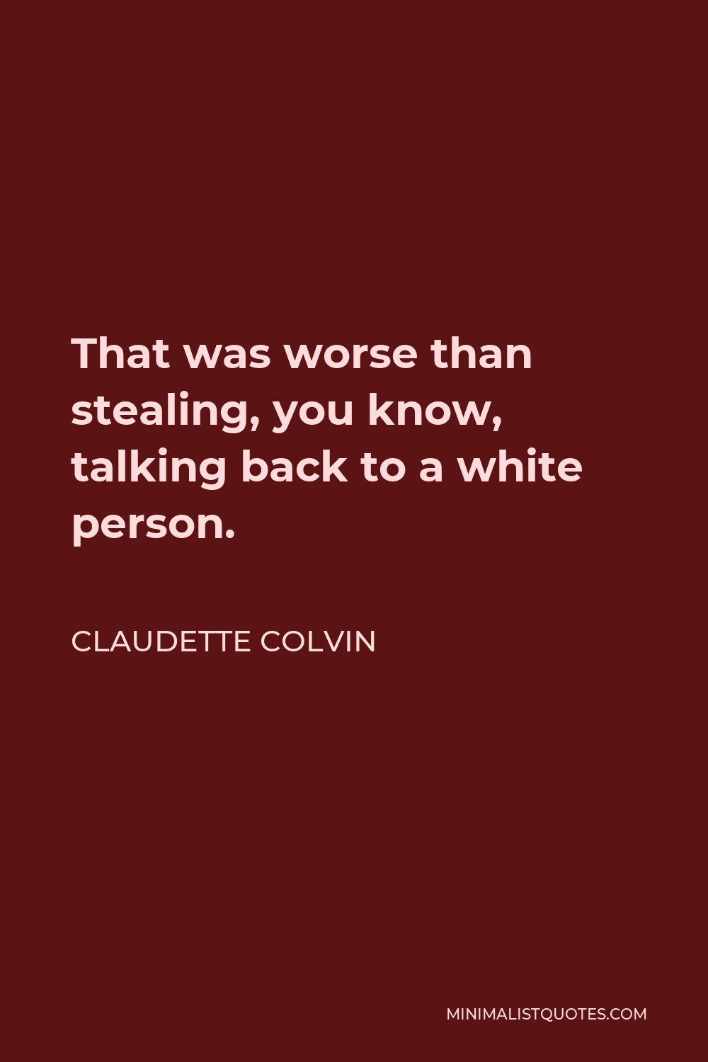 Claudette Colvin Quote - That was worse than stealing, you know, talking back to a white person.