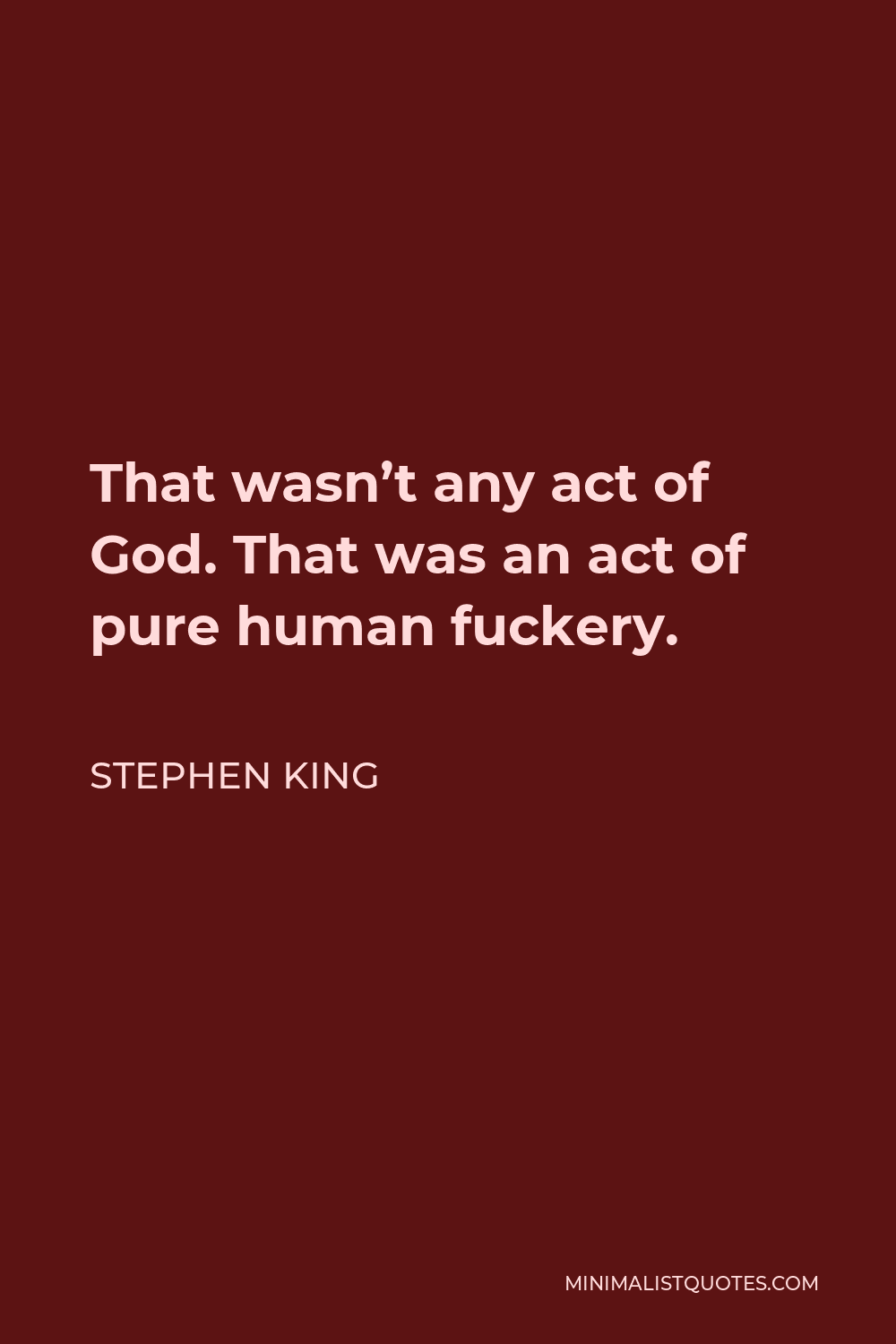 Stephen King Quote - That wasn’t any act of God. That was an act of pure human fuckery.