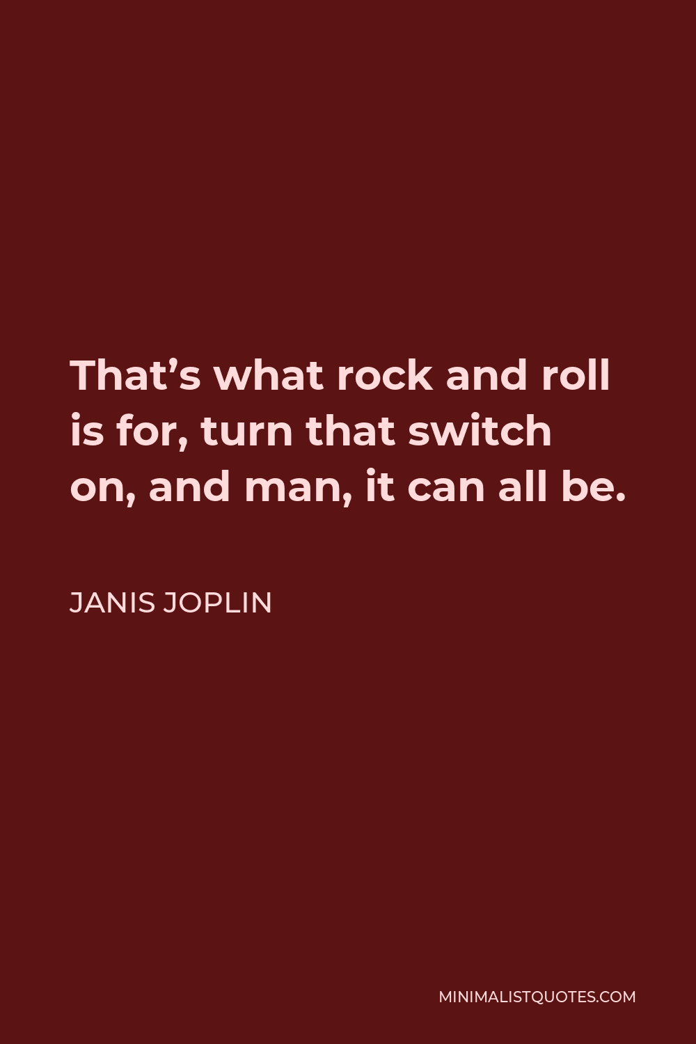 Janis Joplin Quote - That’s what rock and roll is for, turn that switch on, and man, it can all be.