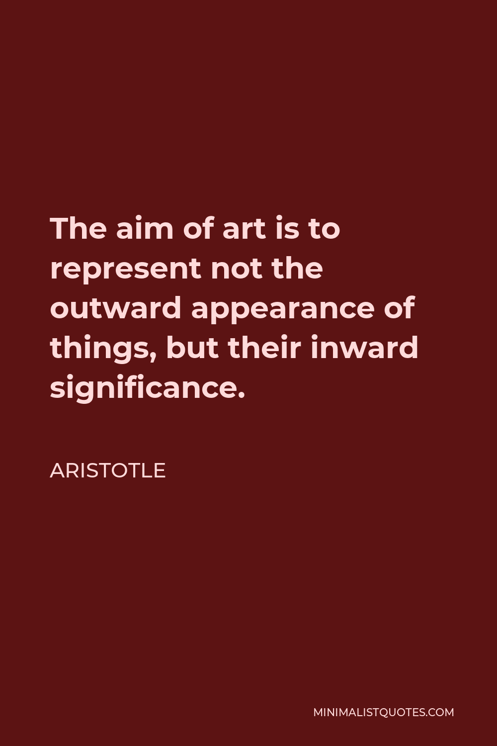 Aristotle Quote - The aim of art is to represent not the outward appearance of things, but their inward significance.