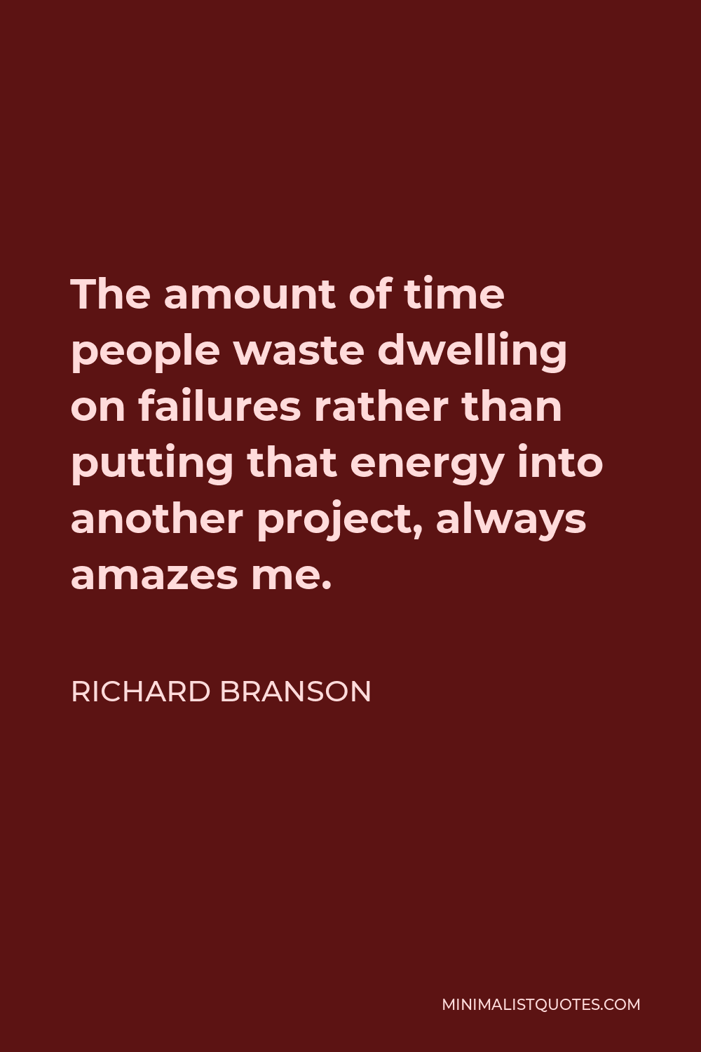 Richard Branson Quote - The amount of time people waste dwelling on failures rather than putting that energy into another project, always amazes me.