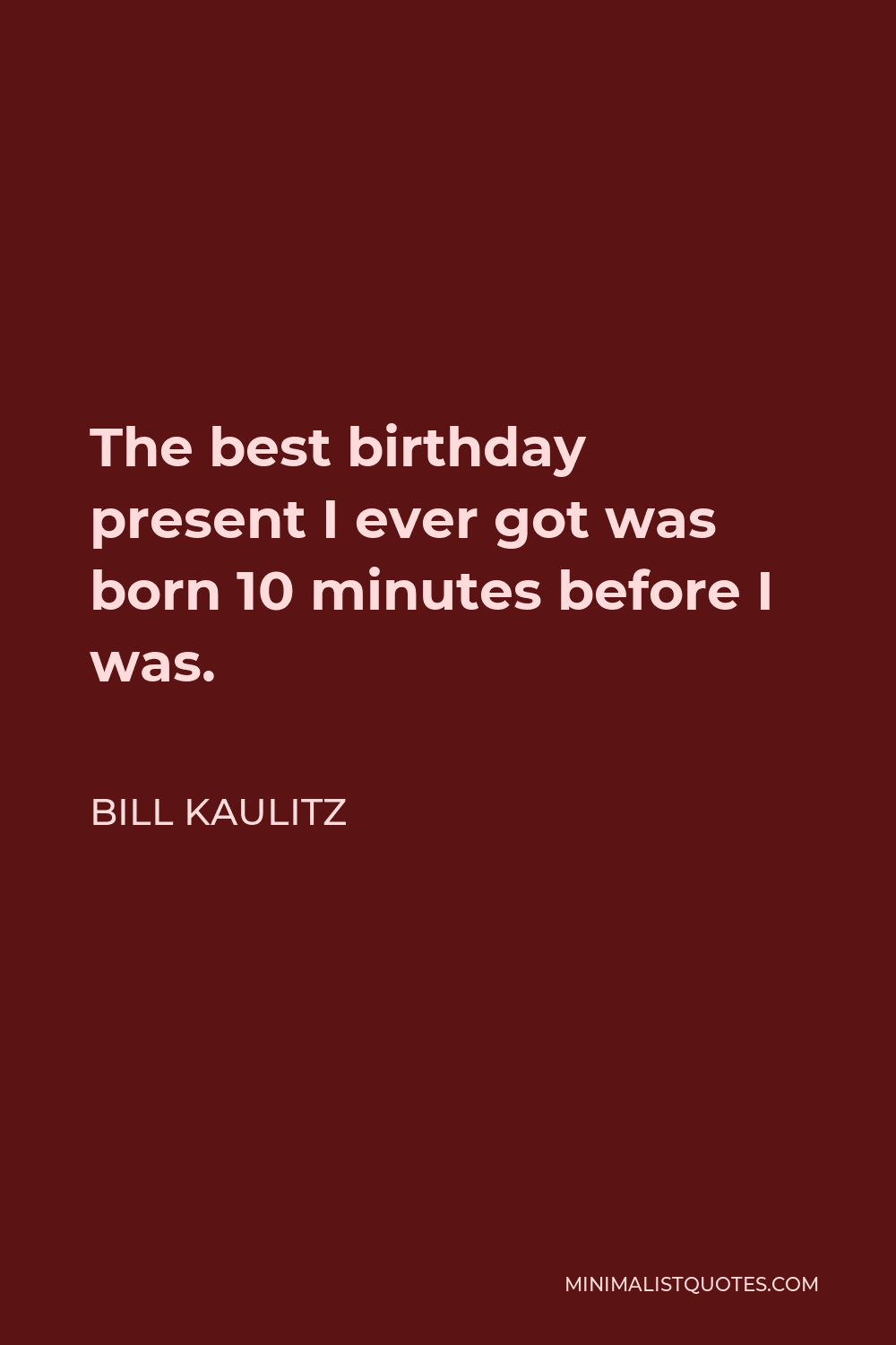 Bill Kaulitz Quote - The best birthday present I ever got was born 10 minutes before I was.