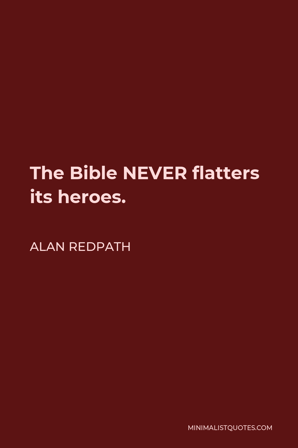 Alan Redpath Quote - The Bible NEVER flatters its heroes.