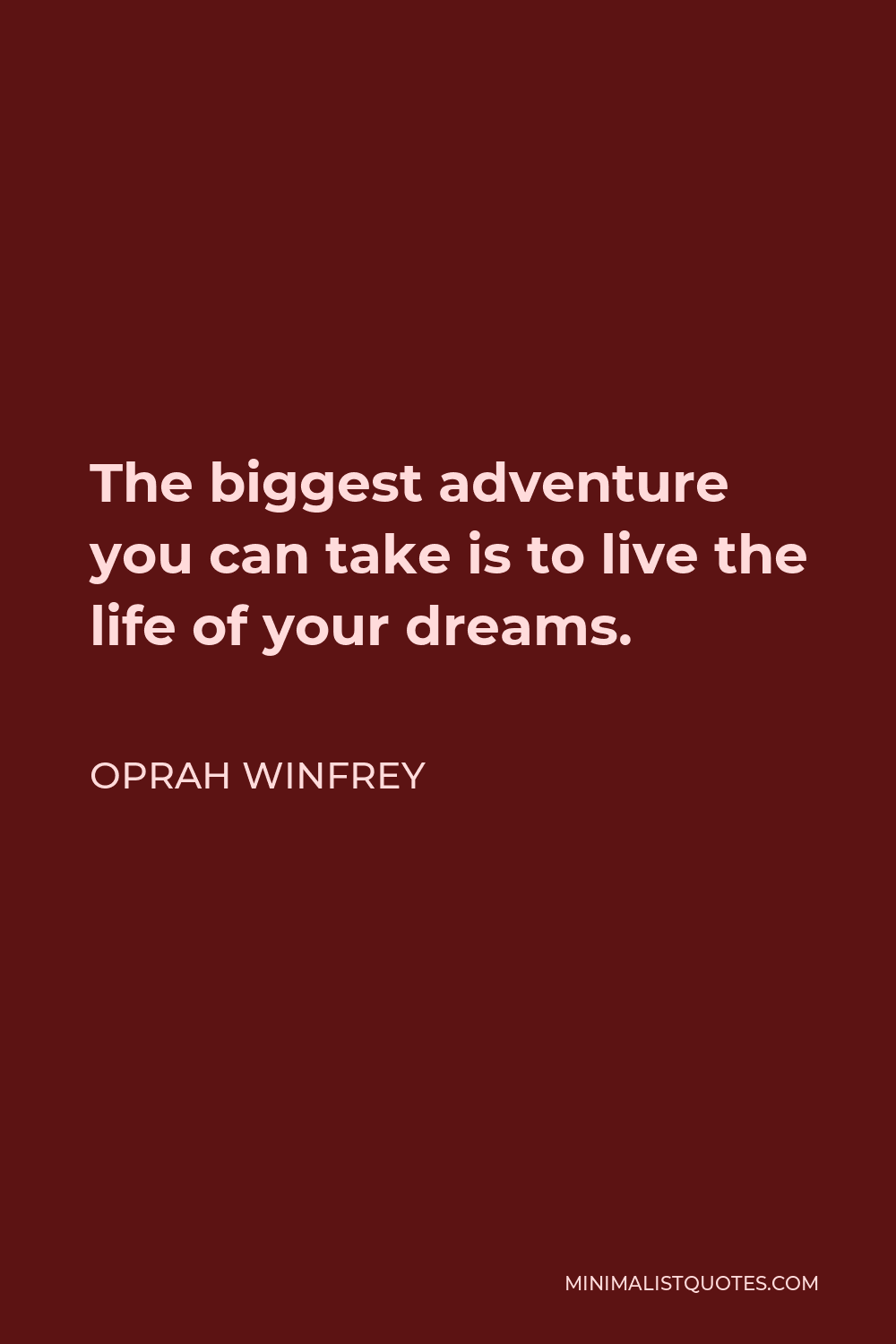 Oprah Winfrey Quote - The biggest adventure you can take is to live the life of your dreams.