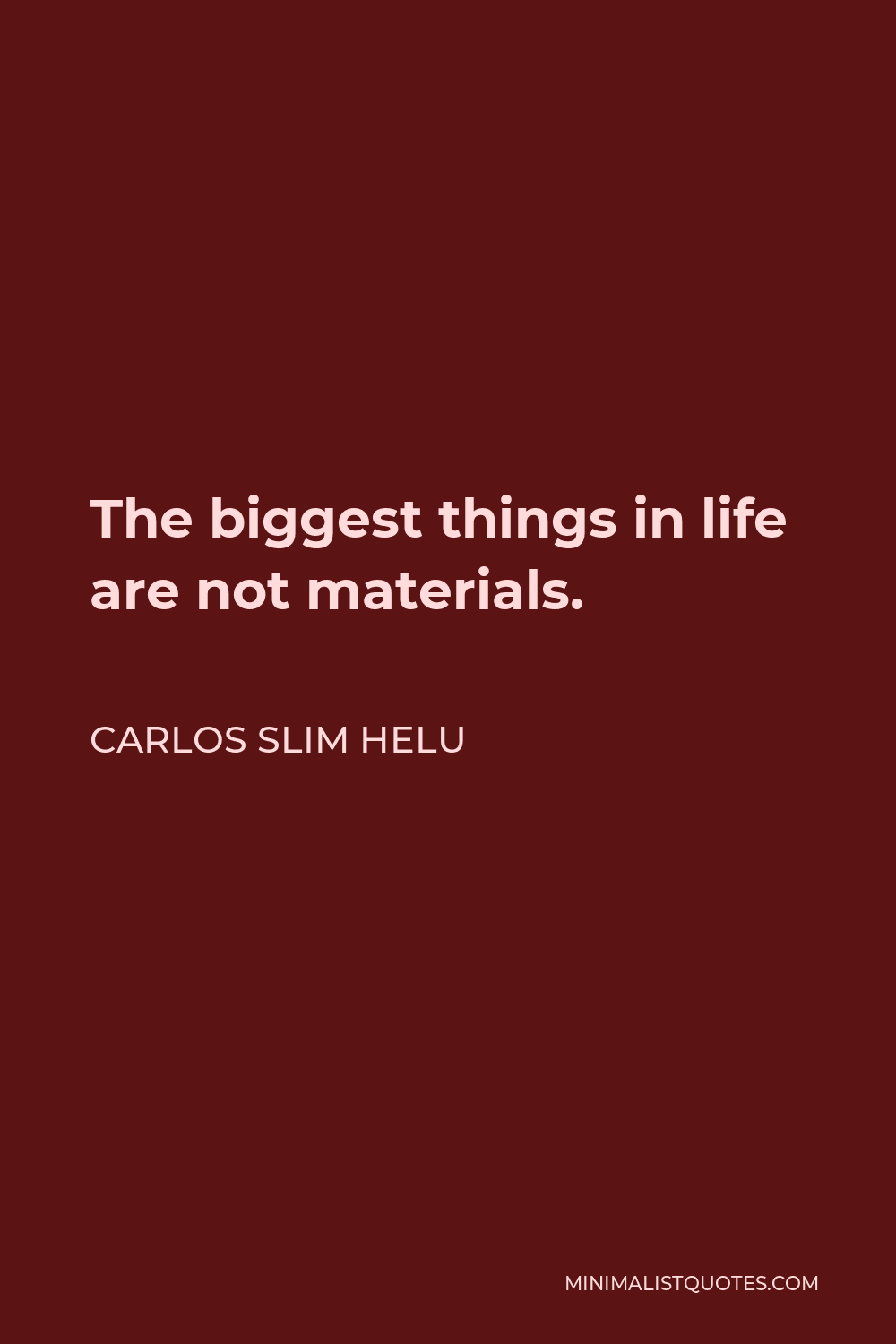 Carlos Slim Helu Quote The biggest things in life are not materials.