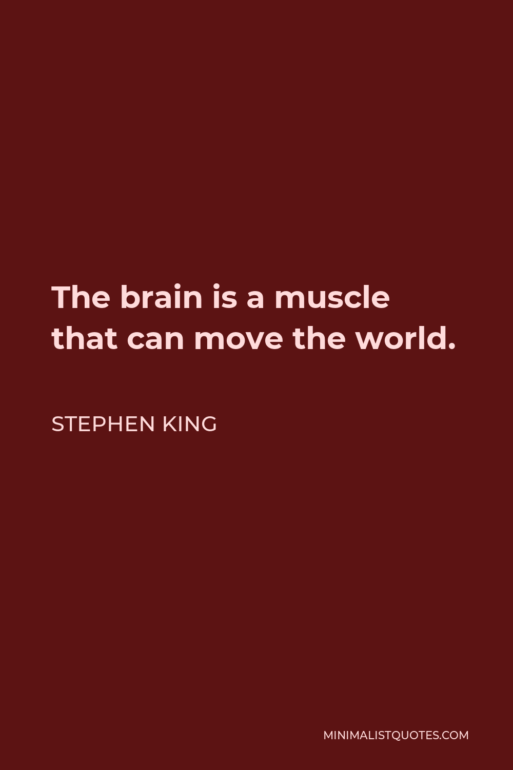Stephen King Quote - The brain is a muscle that can move the world.