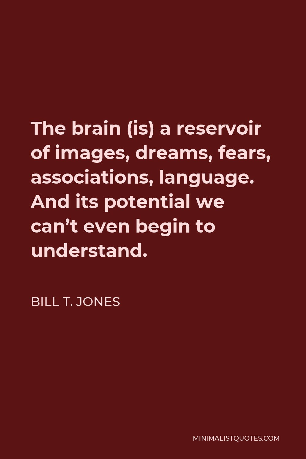 Bill T. Jones Quote - The brain (is) a reservoir of images, dreams, fears, associations, language. And its potential we can’t even begin to understand.