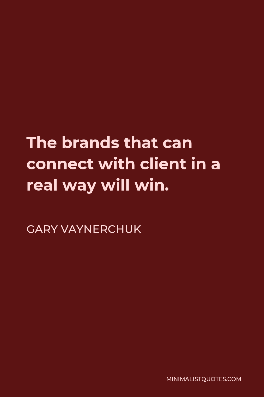 Gary Vaynerchuk Quote - The brands that can connect with client in a real way will win.