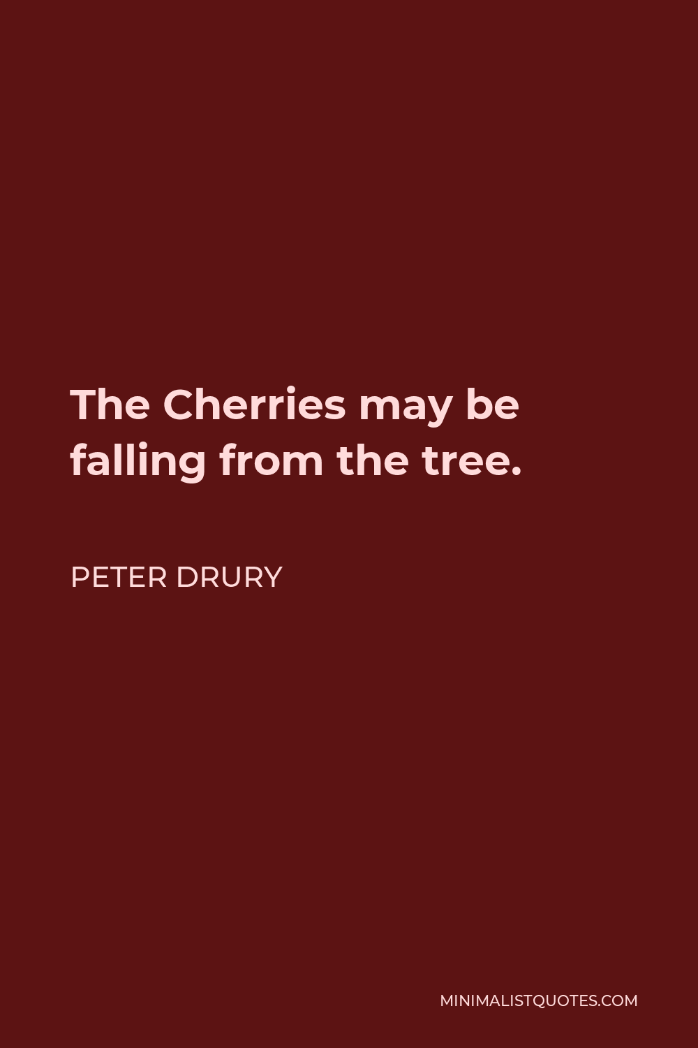 Peter Drury Quote - The Cherries may be falling from the tree.