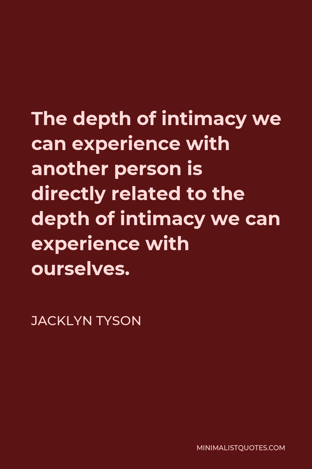 Jacklyn Tyson Quote - The depth of intimacy we can experience with another person is directly related to the depth of intimacy we can experience with ourselves.