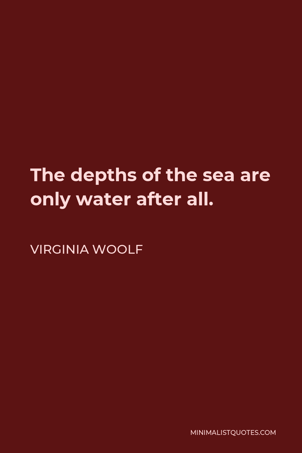 Virginia Woolf Quote - The depths of the sea are only water after all.