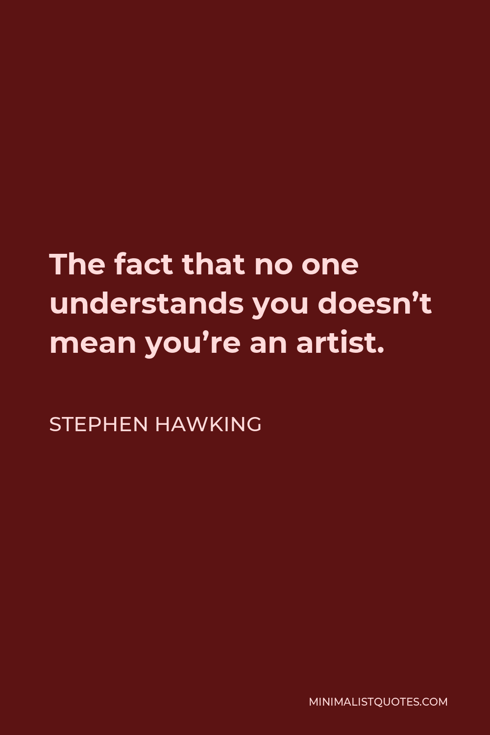 Stephen Hawking Quote - The fact that no one understands you doesn’t mean you’re an artist.