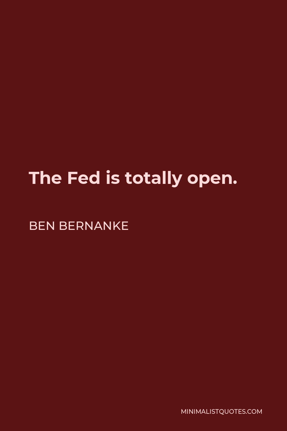 Ben Bernanke Quote - The Fed is totally open.