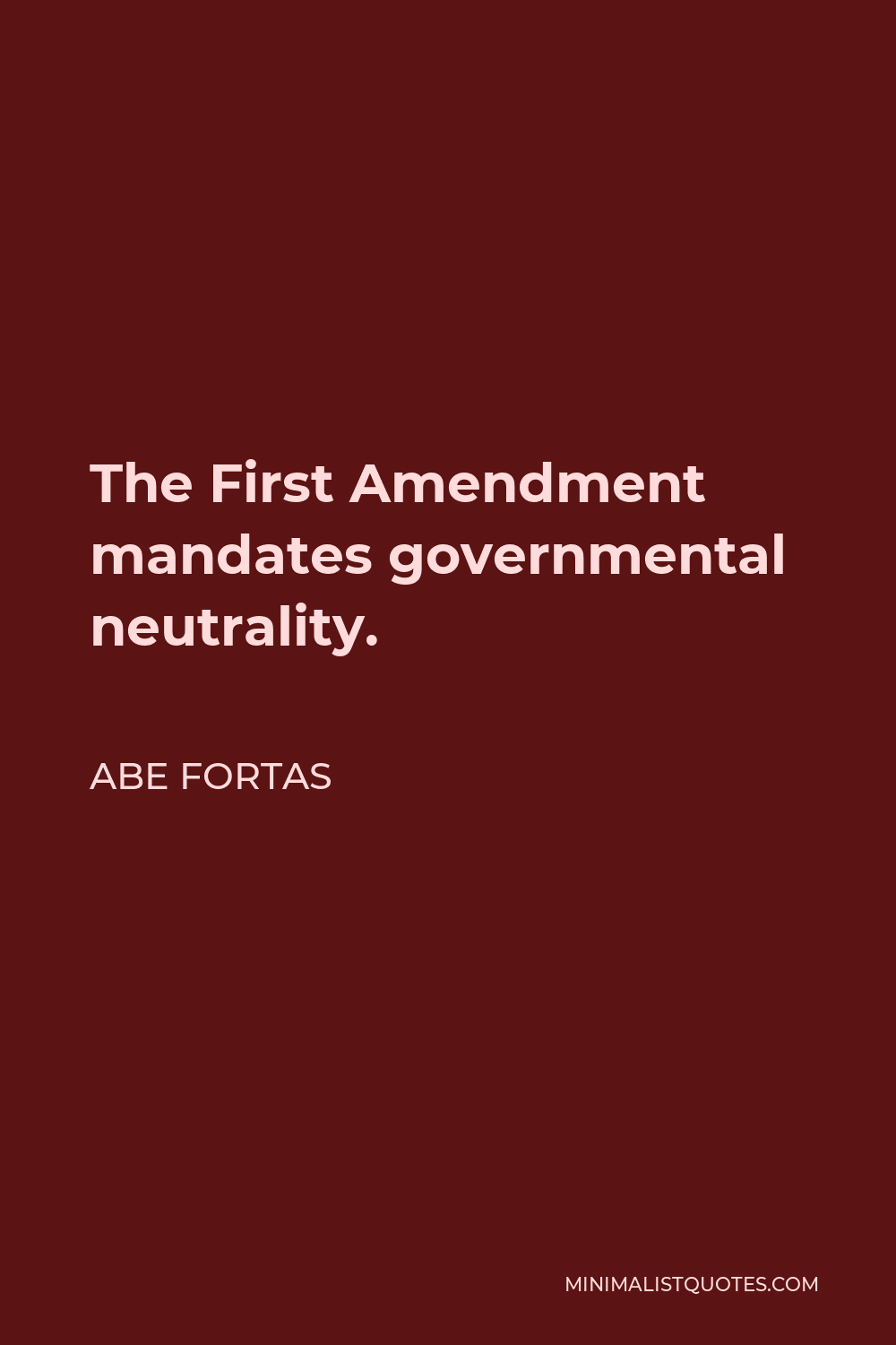 Abe Fortas Quote - The First Amendment mandates governmental neutrality.