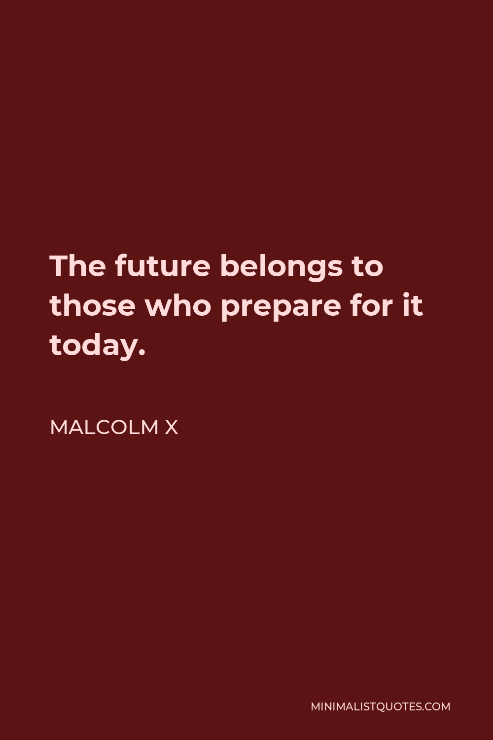 Malcolm X Quote - The future belongs to those who prepare for it today.