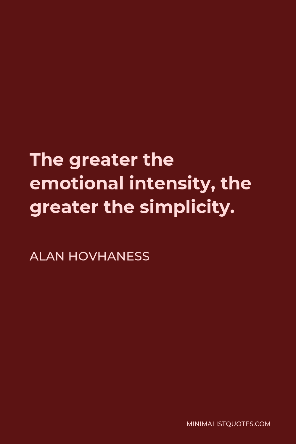 Alan Hovhaness Quote - The greater the emotional intensity, the greater the simplicity.