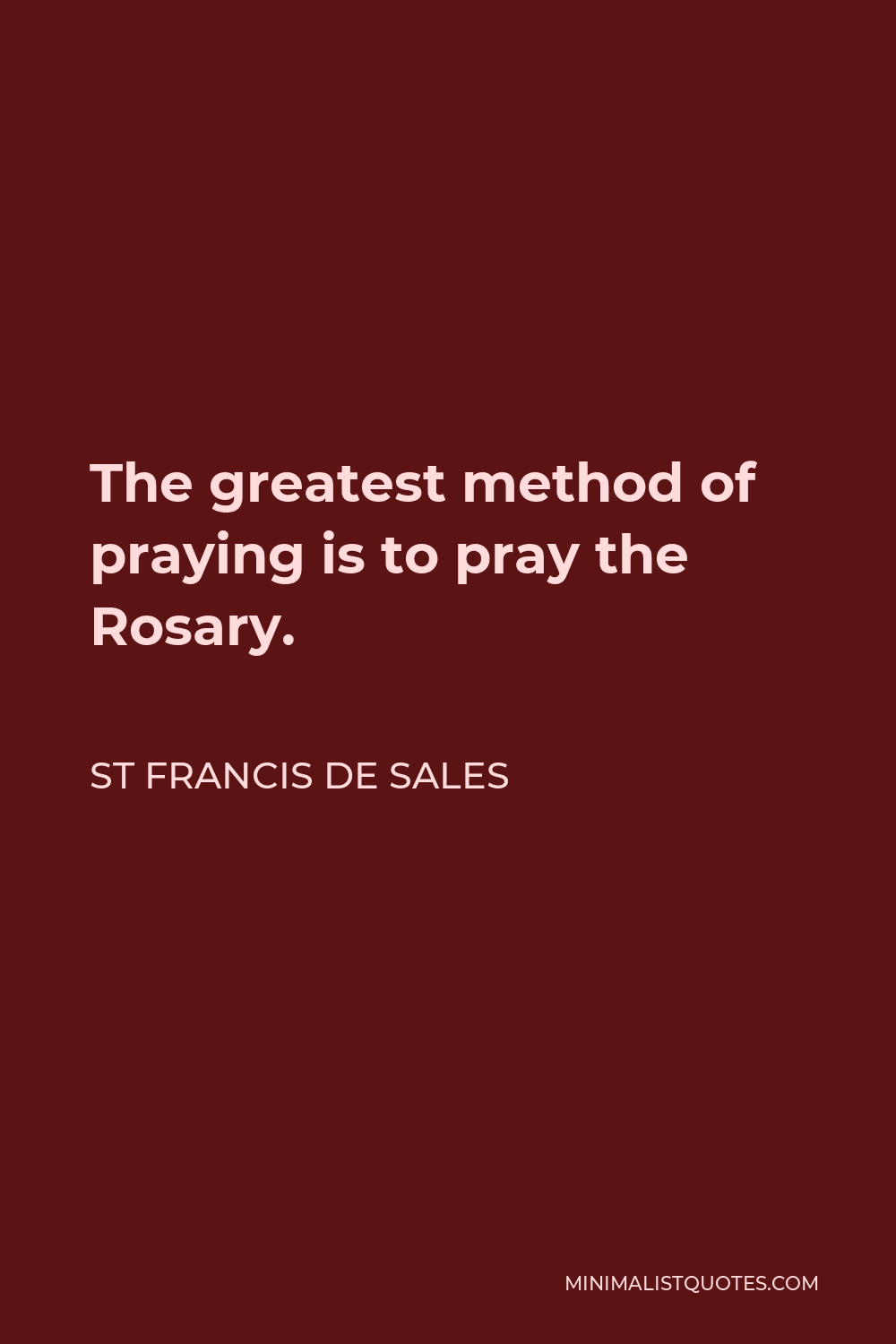 St Francis De Sales Quote - The greatest method of praying is to pray the Rosary.