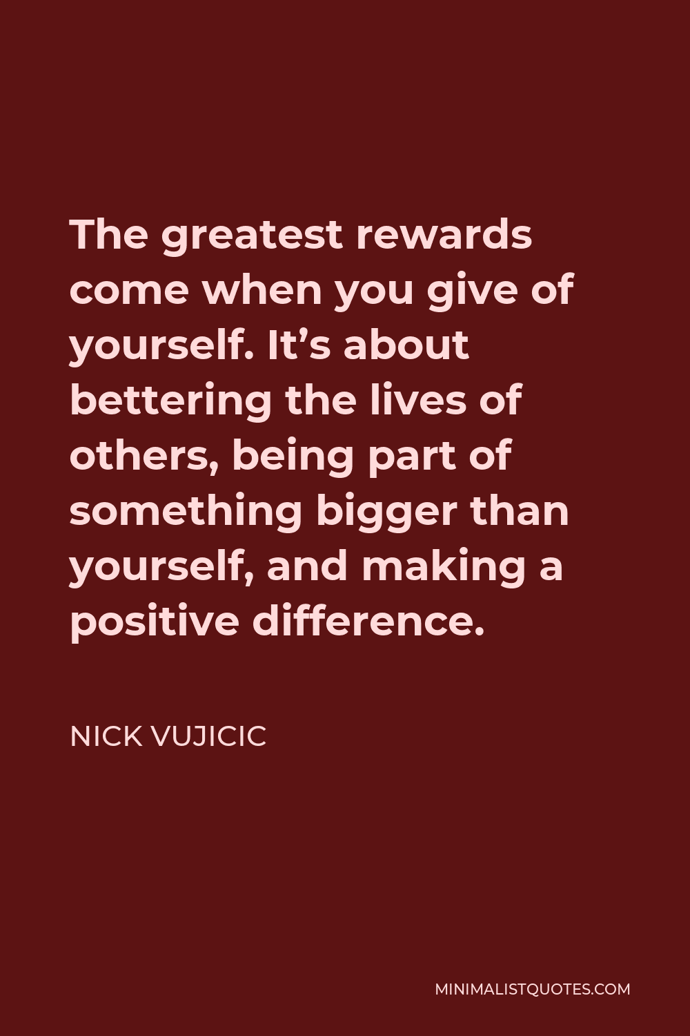 nick-vujicic-quote-the-greatest-rewards-come-when-you-give-of-yourself