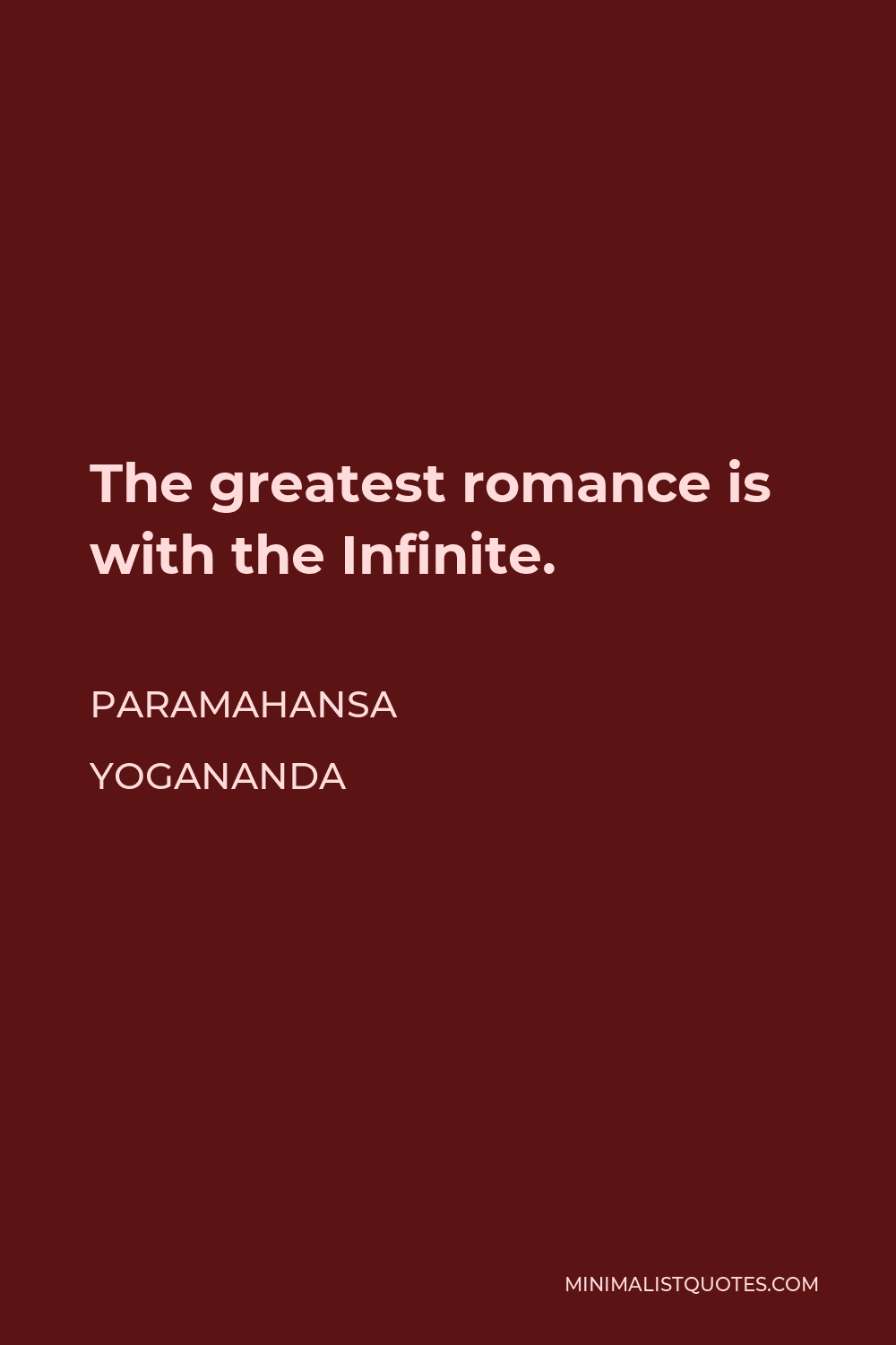 Paramahansa Yogananda Quote - The greatest romance is with the Infinite.