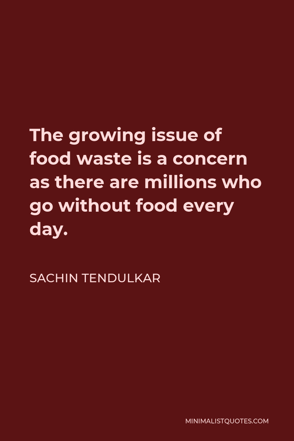 Sachin Tendulkar Quote - The growing issue of food waste is a concern as there are millions who go without food every day.