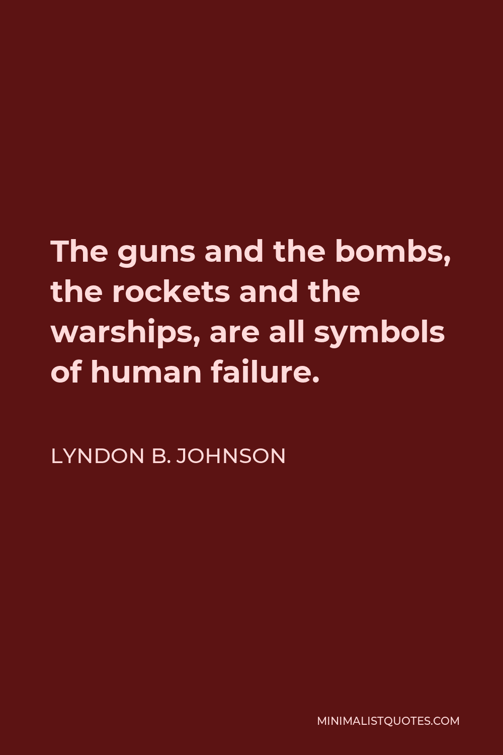 Lyndon B. Johnson Quote - The guns and the bombs, the rockets and the warships, are all symbols of human failure.