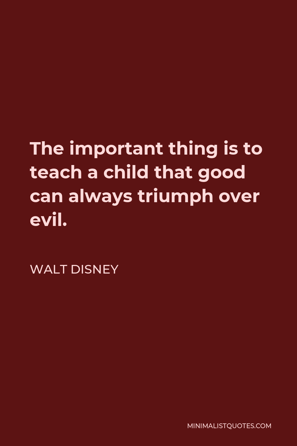 Walt Disney Quote - The important thing is to teach a child that good can always triumph over evil.
