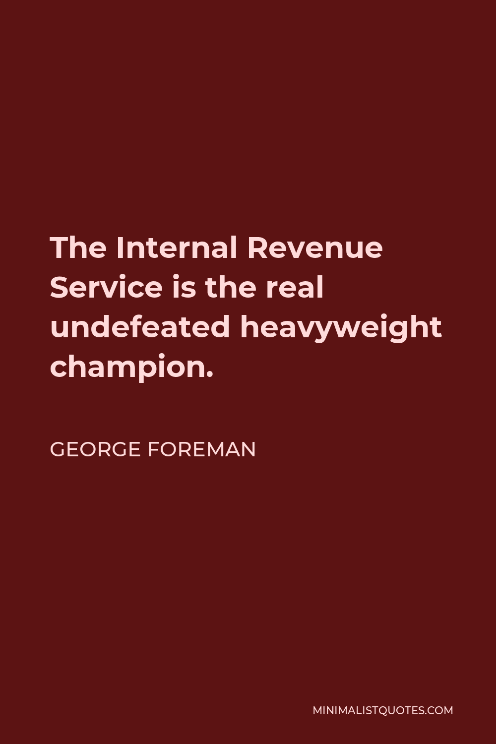 George Foreman Quote - The Internal Revenue Service is the real undefeated heavyweight champion.