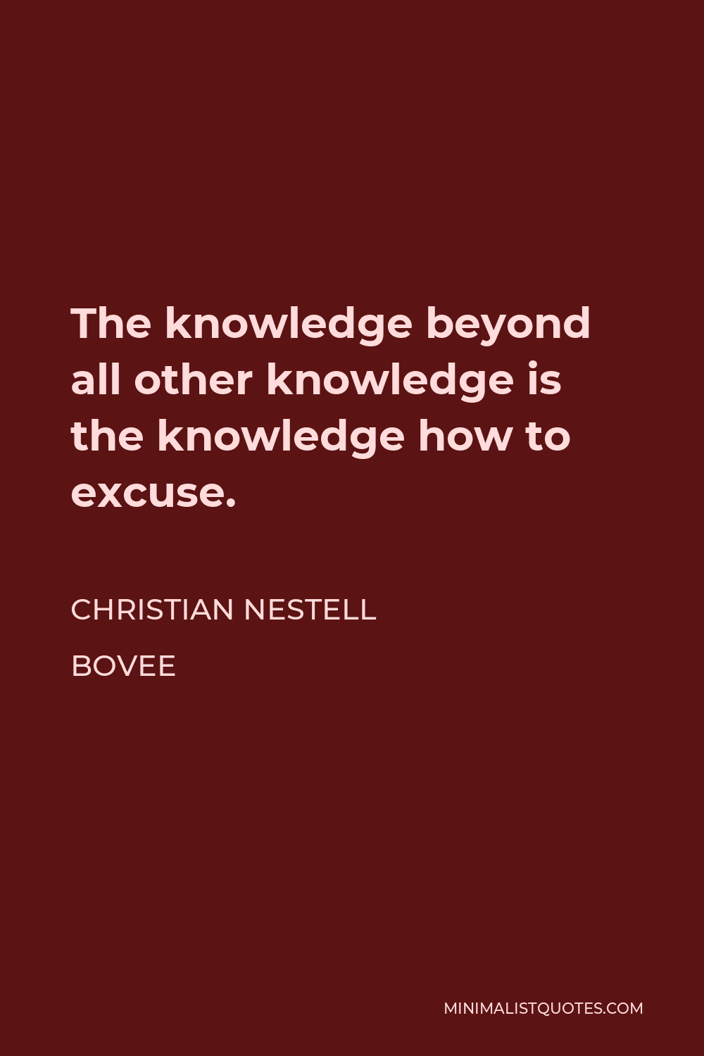 Christian Nestell Bovee Quote - The knowledge beyond all other knowledge is the knowledge how to excuse.