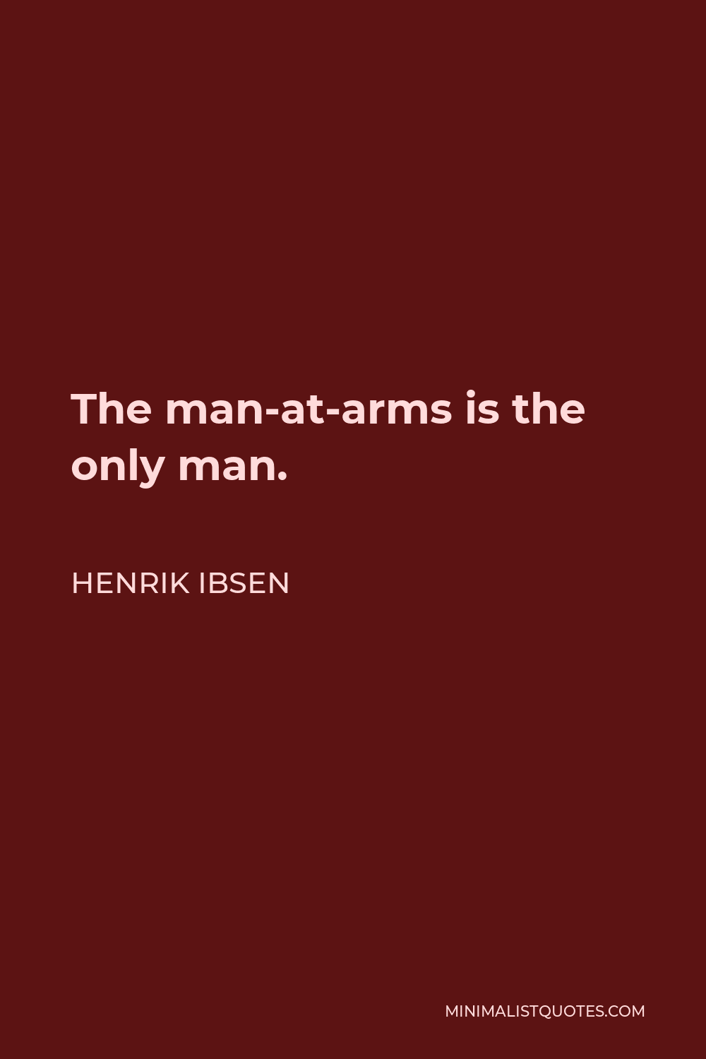 Henrik Ibsen Quote - The man-at-arms is the only man.