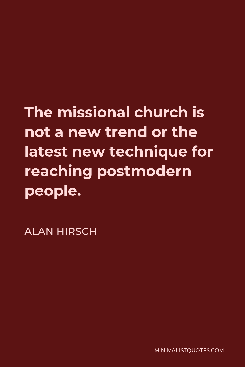 Alan Hirsch Quote - The missional church is not a new trend or the latest new technique for reaching postmodern people.