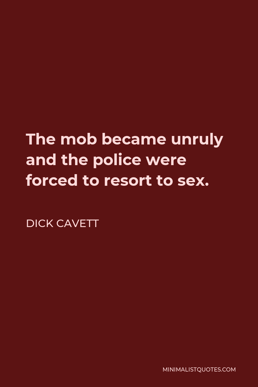 Dick Cavett Quote - The mob became unruly and the police were forced to resort to sex.