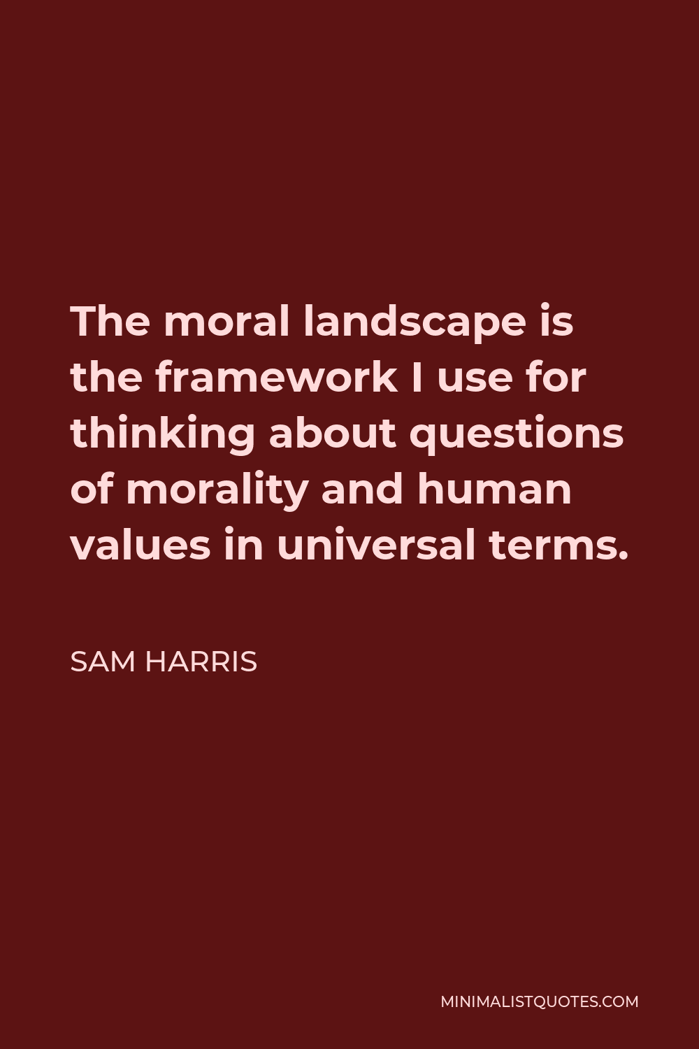 Sam Harris Quote The Moral Landscape Is The Framework I Use For Thinking About Questions Of 9378
