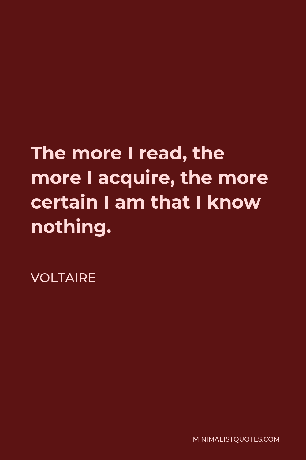 Voltaire Quote - The more I read, the more I acquire, the more certain I am that I know nothing.
