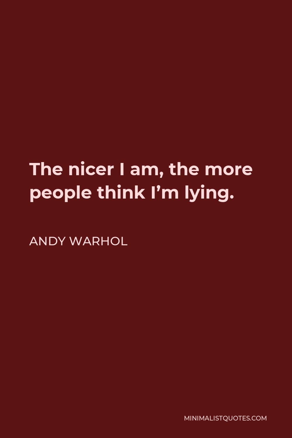 Andy Warhol Quote: The nicer I am, the more people think I'm lying.