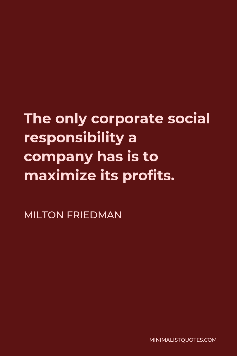 Milton Friedman Quote - The only corporate social responsibility a company has is to maximize its profits.