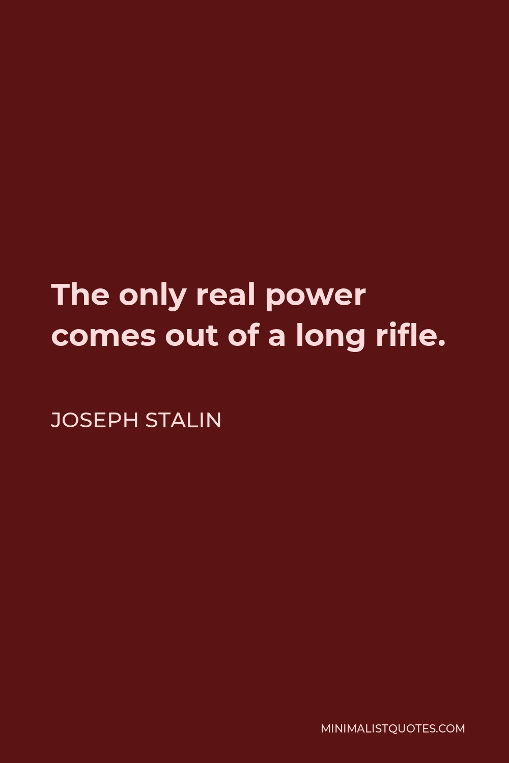 Joseph Stalin Quote - The only real power comes out of a long rifle.