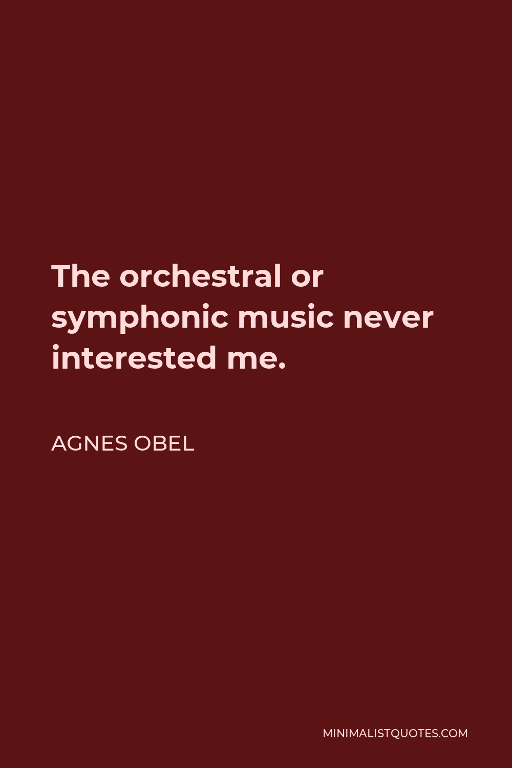 Agnes Obel Quote - The orchestral or symphonic music never interested me.