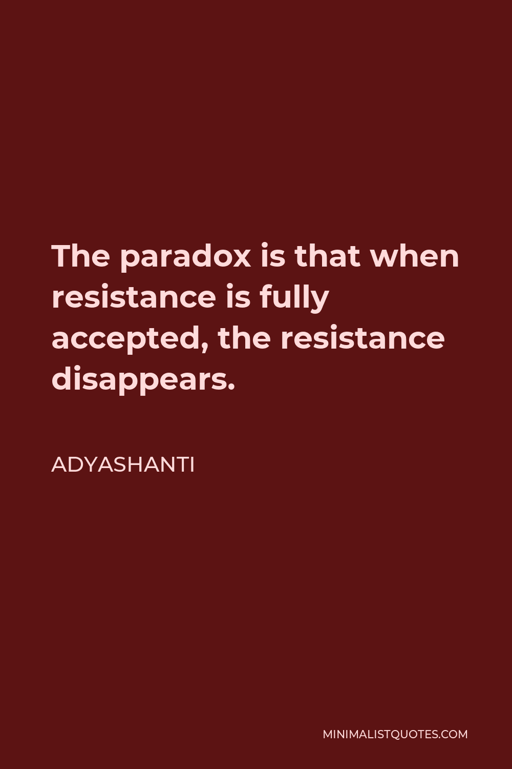 Adyashanti Quote - The paradox is that when resistance is fully accepted, the resistance disappears.
