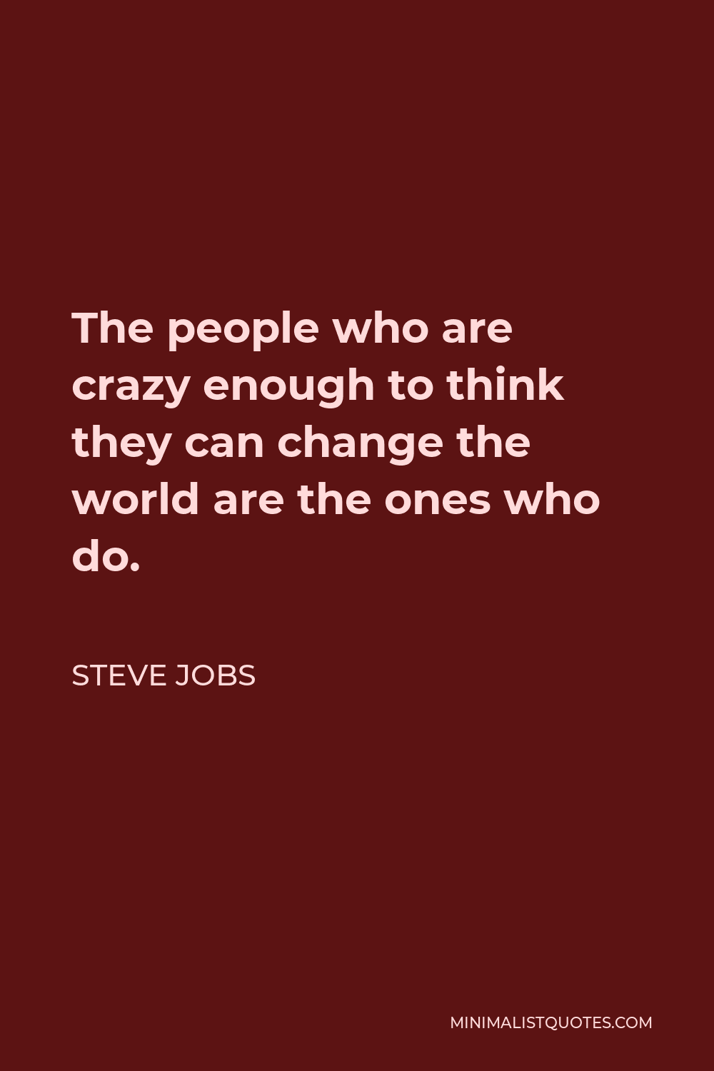 Steve Jobs Quote - The people who are crazy enough to think they can change the world are the ones who do.